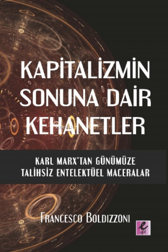 Kapitalizmin Sonuna Dair Kehanetler Karl Marx’Tan Günümüze Talihsiz Entelektüel Maceralar