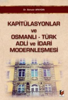 Kapitülasyonlar ve Osmanlı - Türk Adli ve İdari Modernleşmesi