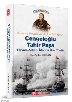 Kaptan-ı Deryalıktan Üç Kıta Valiliğine: Çengeloğlu Tahir Paşa - Hayatı, Askeri, İdari ve İlmi Yönü