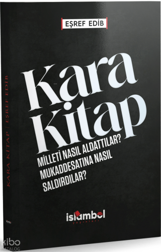 Kara Kitap;Milleti Nasıl Aldattılar? Mukaddesatına Nasıl Saldırdılar?