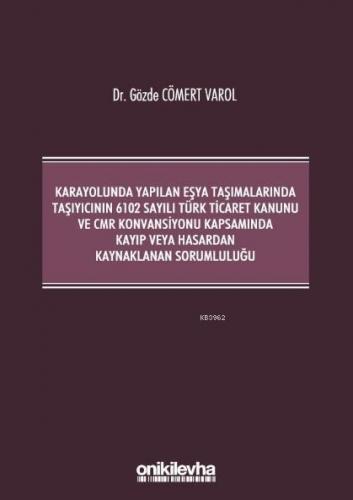 Kara Yolunda Yapılan Eşya Taşımalarında Taşıyıcının 6102 Sayılı Türk Ticaret Kanunu ve CMR; Konvansiyonu Kapsamında Kayıp veya Hasardan Kaynaklanan Sorumluluğu