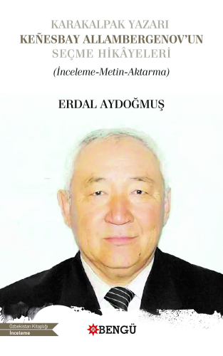 Karakalpak Yazarı Keñesbay Allambergenov’un Seçme Hikâyeleri (İnceleme-Metin-Aktarma)
