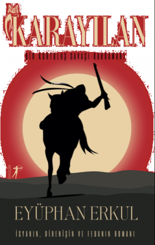 Karayılan Bir Kurtuluş Savaşı Kahramanı ;İsyanın, Direnişin ve Fedainin Romanı