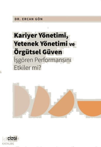 Kariyer Yönetimi, Yetenek Yönetimi ve Örgütsel Güven İşgören Performansını Etkiler mi?