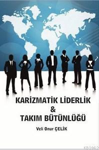 Karizmatik Liderlik Takım Bütünlüğü