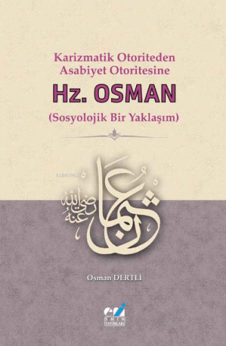Karizmatik Otoriteden Asabiyet Otoritesine:  Hz. Osman (Sosyolojik Bir Yaklaşım)