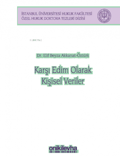 Karşı Edim Olarak Kişisel Veriler;İstanbul Üniversitesi Hukuk Fakültesi Özel Hukuk Doktora Tezleri Dizisi No: 38