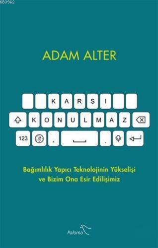 Karşı Konulmaz; Bağımlılık Yapıcı Teknolojinin Yükselişi ve Bizim Ona Esir Edilişimiz