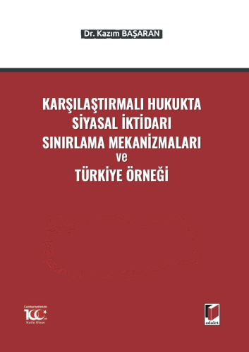 Karşılaştırmalı Hukukta Siyasal İktidarı Sınırlama Mekanizmaları ve Türkiye Örneği