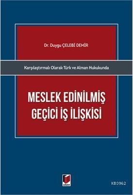 Karşılaştırmalı Olarak Türk ve Alman Hukukunda Meslek Edinilmiş Geçici İş İlişkisi