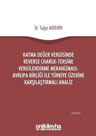 Katma Değer Vergisinde Reverse Charge - Tersine Vergilendirme Mekanizması; Avrupa Birliği ile Türkiye Üzerine Karşılaştırmalı Analiz