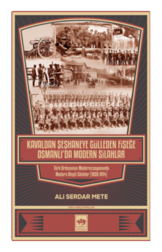 Kavaldan Şeşhaneye Gülleden Fişeğe Osmanlı'da Modern Silahlar