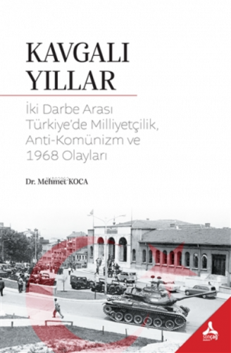 Kavgalı Yıllar İki Darbe Arası Türkiye’de Milliyetçilik, Anti-Komünizm ve 1968 Olayları