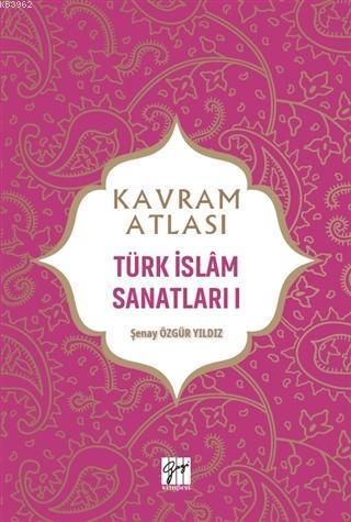 Kavram Atlası - Türk İslam Sanatları 1