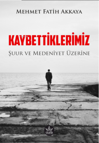 Kaybettiklerimiz;Şuur ve Medeniyet Üzerine