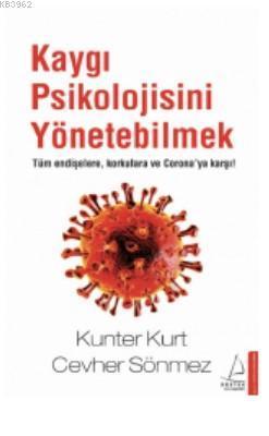 Kaygı Psikolojisini Yönetebilmek; Tüm Endişelere, Korkulara ve Corona'ya Karşı