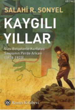 Kaygılı Yıllar; Gizli Belgelerle Kurtuluş Savaşının Perde Arkası 1918-1923
