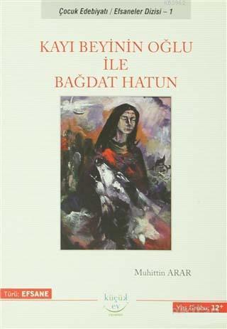 Kayı Beyinin Oğlu ile Bağdat Hatun; Çocuk Edebiyatı / Efsaneler Dizisi - 1