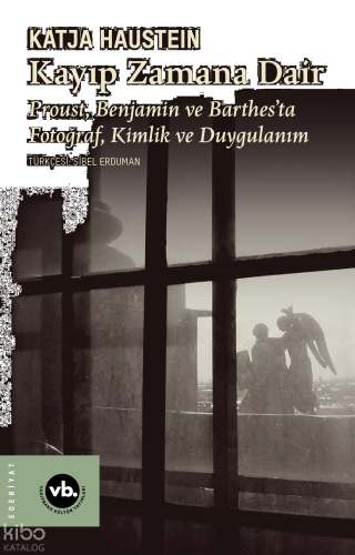 Kayıp Zamana Dair;Proust, Benjamın ve Barthes’ta Fotoğraf, Kimlik ve Duygulanım
