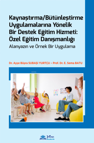 Kaynaştırma / Bütünleştirme Uygulamalarına Yönelik Bir Destek Eğitim Hizmeti: Özel Eğitim Danışmanlığı