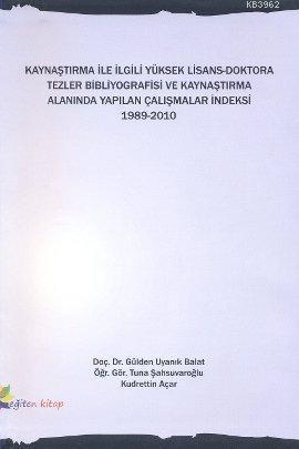 Kaynaştırma İle İlgili Yüksek Lisans-Doktora Tezler Bibliyografisi ve Kaynaştırma Alanında Yapılan; Çalışmalar İndeksi 1989-2010