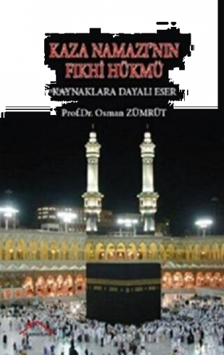 Kaza Namazı’nın Fıkhi Hükmü Kaynaklara Dayalı Eser