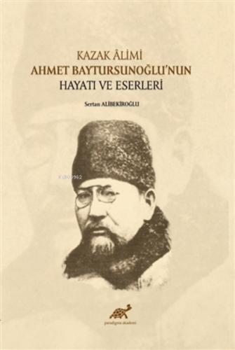 Kazak Alimi Ahmet Baytursunoğlu’nun Hayatı ve Eserleri