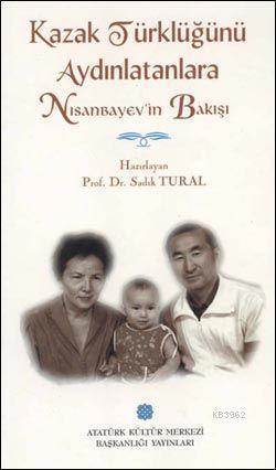 Kazak Türklüğü'nü Aydınlatanlara Nisanbayev'in Bakışı