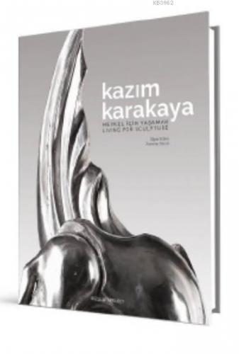 Kazım Karakaya: Heykel İçin Yaşamak