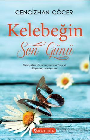 Kelebeğin Son Günü; Papatyalara da sormuyorum artık seni. Biliyorum, sevmiyorsun