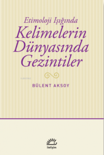 Kelimelerin Dünyasında Gezintiler;Etimoloji Işığında