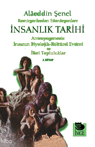 Kemirgenlerden Sömürgenlere İnsanlık Tarihi I. Kitap;Antropogenesis: İnsanın Biyolojik-Kültürel Evrimi ve İlkel Topluluklar