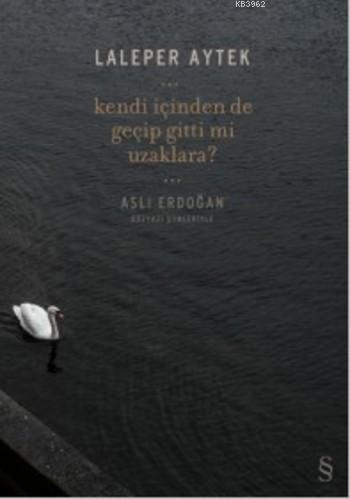Kendi İçinden de Geçip Gitti mi Uzaklara?; Aslı Erdoğan Düzyazı Şiirleriyle