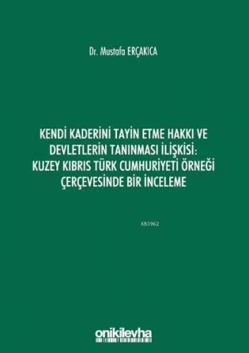 Kendi Kaderini Tayin Etme Hakkı ve Devletlerin Tanınması İlişkisi; Kuzey Kıbrıs Türk Cumhuriyeti Örneği Çerçevesinde Bir İnceleme