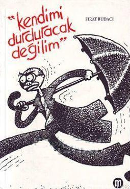 Kendimi Durduracak Değilim