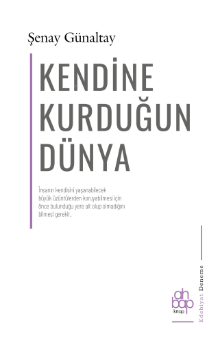Kendine Kurduğun Dünya;İnsanın Kendisini Yaşanabilecek Büyük Üzüntülerden Koruyabilmesi İçin Önce Bulunduğu Yere Ait Olup Olmadığını Bilmesi Gerekir.