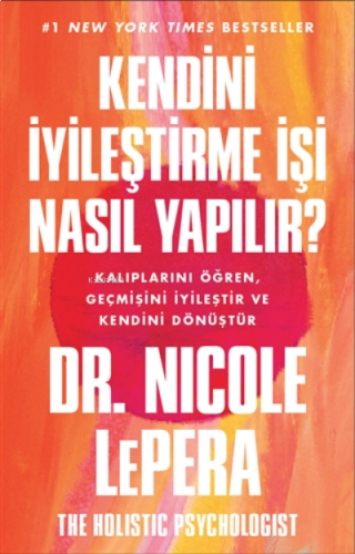 Kendini İyileştirme İşi Nasıl Yapılır?;Kalıplarını Öğren, Geçmişini İyileştir Ve Kendini Dönüştür
