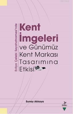 Kent İmgeleri ve Günümüz Kent Markası Tasarımına Etkisi; Evliya Çelebi Seyahatnamesi'nde