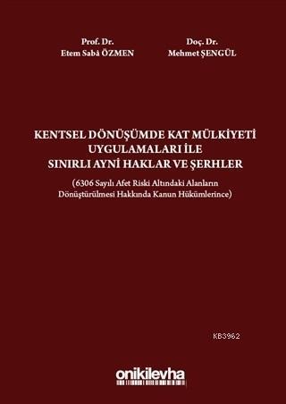 Kentsel Dönüşümde Kat Mülkiyeti Uygulamaları ile Sınırlı Ayni Haklar ve Şerhler 6306 Sayılı Afet Riski Altındaki Alanların Dönüştürülmesi Hakkında Kanun Hükümle