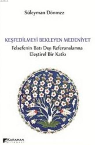 Keşfedilmeyi Bekleyen Medeniyet; Felsefenin Batı Dışı Referanslarına Eleştirel Bir Katkı