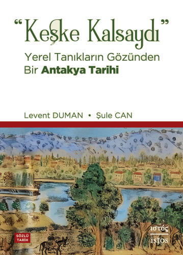 "Keşke Kalsaydı";Yerel Tanıkların Gözünden Bir Antakya Tarihi
