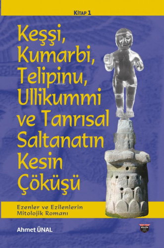 Keşşi, Kumarbi, Telipinu, Ullikummi ve Tanrisal Saltanatin Kesin Çöküşü; Ezenler ve Ezilenlerin Mitolojik Romanı