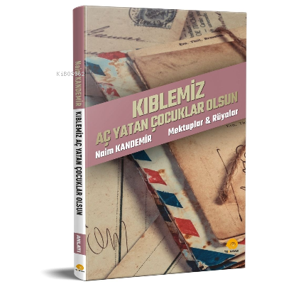 Kıblemiz Aç Yatan Çocuklar Olsun;Mektuplar & Rüyalar