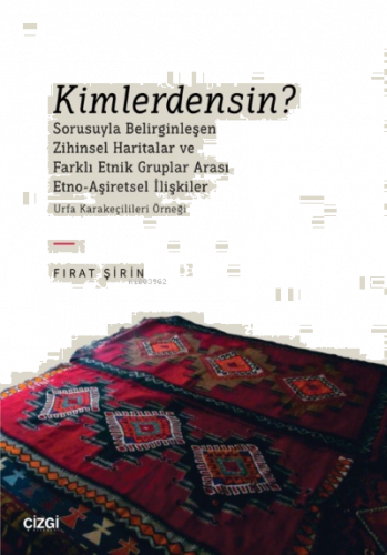 Kimlerdensin?;Sorusuyla Belirginleşen Zihinsel Haritalar ve Farklı Etnik Gruplar Arası Etno-Aşiretsel İlişkiler (Urfa Karakeçilileri Örneği)