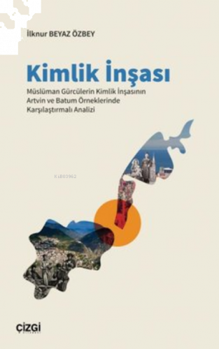 Kimlik İnşası ;Müslüman Gürcülerin Kimlik İnşasının Artvin ve Batum Örneklerinde Karşılaştırmalı Analizi