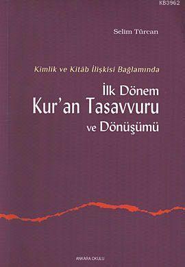 Kimlik ve Kitab İlişkisi Bağlamında İlk Dönem Kur'an Tasavvuru ve Dönüşümü