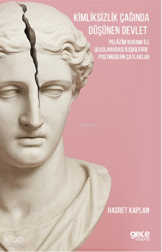 Kimliksizlik Çağında Düşünen Devlet;Pelâzim Kuramı ile Uluslararası İlişkilerde Postmodern Çatlaklar