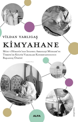 Kimyahane  Müze-İ Hümayûn’dan İstanbul Arkeoloji Müzeleri’ne Türkiye’de Kültür Varlıkları Konservasyonunun Başlangıç Öyküsü