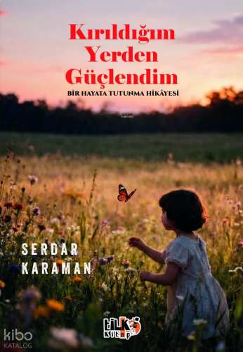 Kırıldığım Yerden Güçlendim;Bir Hayata Tutunma Hikayesi