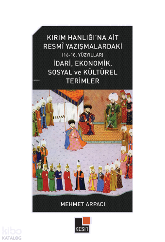 Kırım Hanlığı’na Ait Resmî Yazışmalardaki (16-18. Yüzyıllar) İdarî, Ekonomik, Sosyal ve Kültürel Terimler